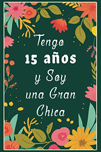 Tengo 15 años y Soy una Gran Chica: Cuaderno diario y cuaderno de bocetos decorado con flores para niñas: regalo de cumpleaños perfecto para una niña de 15 años