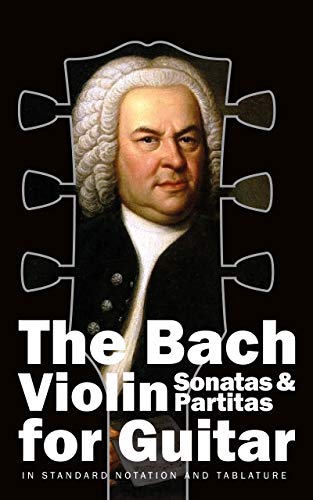 The Bach Violin Sonatas & Partitas for Guitar: In Standard Notation and Tablature (Bach for Guitar Book 2) (English Edition)