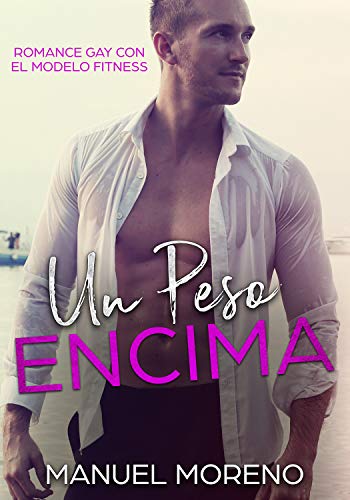 Un Peso Encima: Romance Gay con el Modelo Fitness (Novela Romántica y Erótica Homosexual)