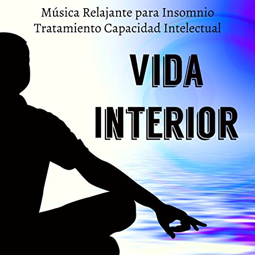 Vida Interior - Música Relajante para Insomnio Tratamiento Capacidad Intelectual con Sonidos New Age Espirituales