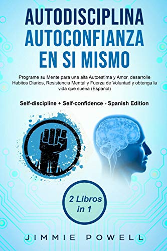 Autodisciplina + Autoconfianza En Sí Mismo: Programe su Mente para una alta Autoestima y Amor, desarrolle Hábitos Diarios, Resistencia Mental y Fuerza ... + Self-confidence - Spanish Edition)