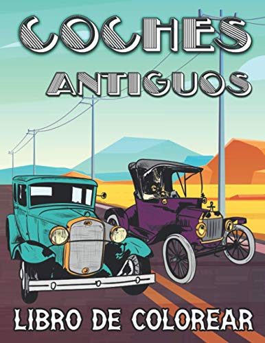 Coches Antiguos Libro de Colorear: Vehículos Retro y Coches Clásicos de época para Aliviar el Estrés y Relajarse - Colorear para Niños, Adolescentes y Adultos