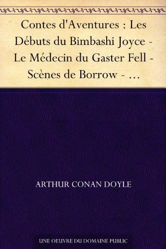 Contes d'Aventures : Les Débuts du Bimbashi Joyce - Le Médecin du Gaster Fell - Scènes de Borrow - L'Homme d'Arkhangelsk - Le Grand Moteur Brown-Pericord - La Chambre scellée (French Edition)