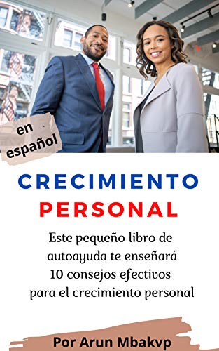 Crecimiento personal : Este pequeño libro de autoayuda te enseñará 10 consejos efectivos para el crecimiento personal (libros superacion personal nº 14)