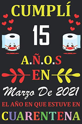 Cumplí 15 Años en Marzo de 2021 el año en que estuve en cuarentena: Regalos de cumpleaños confinamiento 15 años para mujeres y hombres y niño y niña ... para un cumpleaños. Apuntes o Agenda o Diario