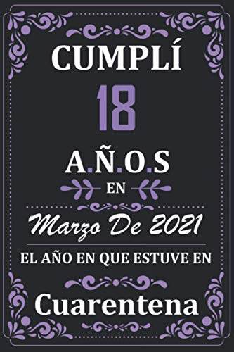 Cumplí 18 Años en Marzo de 2021 el año en que estuve en cuarentena: Regalos de cumpleaños confinamiento 18 años para mujeres y hombres y niño y niña ... para un cumpleaños. Apuntes o Agenda o Diario