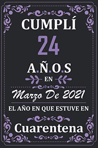 Cumplí 24 Años en Marzo de 2021 el año en que estuve en cuarentena: Regalos de cumpleaños confinamiento 24 años para mujeres y hombres y niño y niña ... para un cumpleaños. Apuntes o Agenda o Diario