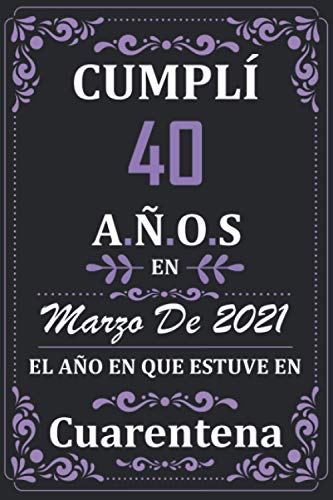 Cumplí 40 Años en Marzo de 2021 el año en que estuve en cuarentena: Regalos de cumpleaños confinamiento 40 años para mujeres y hombres y niño y niña ... para un cumpleaños. Apuntes o Agenda o Diario