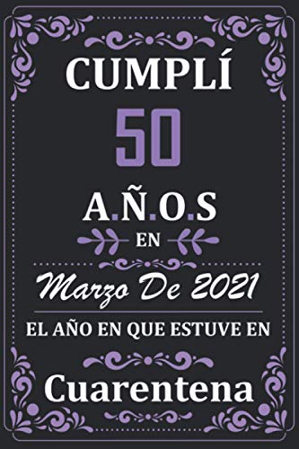 Cumplí 50 Años en Marzo de 2021 el año en que estuve en cuarentena: Regalos de cumpleaños confinamiento 50 años para mujeres y hombres y niño y niña ... para un cumpleaños. Apuntes o Agenda o Diario