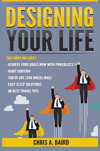 Designing Your Life: 5 Manuscripts - Achieve Your Goals Now with PowerLists™, Habit Ignition, You’ve Got (Too Much) Mail!, Easy Sleep Solutions, 98 ... Tips (Goals, Habits, Email, Sleep, Travel)