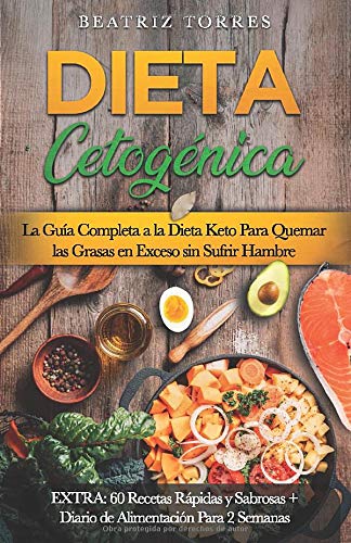 DIETA CETOGÉNICA La Guía Completa a la Dieta Keto Para Quemar las Grasas en Exceso sin Sufrir Hambre EXTRA: 60 Recetas Rápidas y Sabrosas + Diario de Alimentación Para 2 Semanas