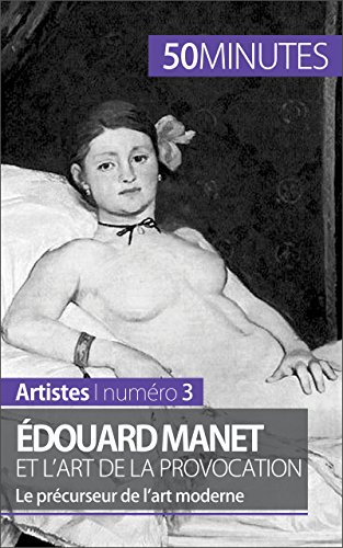 Édouard Manet et l'art de la provocation: Le précurseur de l’art moderne (Artistes t. 3) (French Edition)