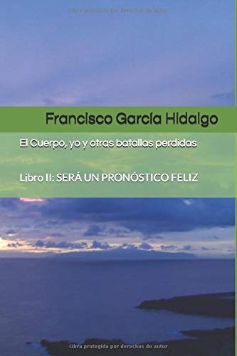 El Cuerpo, yo y otras batallas perdidas: Libro II: SERÁ UN PRONÓSTICO FELIZ