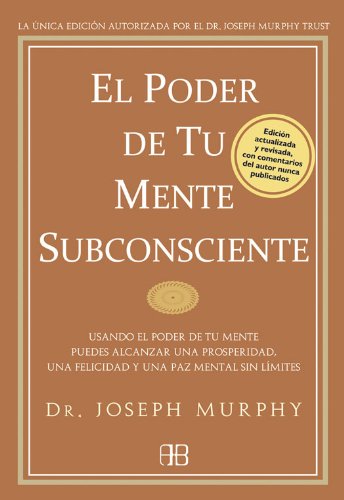 El poder de tu mente subconsciente: Usando el poder de tu mente subconsciente puedes alcanzar una prosperidad, una felicidad y una paz sin límites: Usando ... una felicidad y una paz mental sin límites