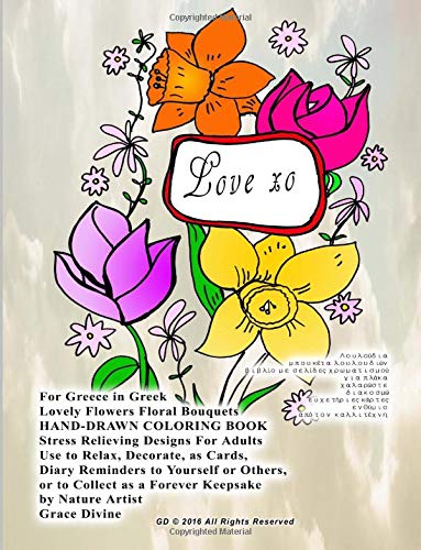 For Greece in Greek Lovely Flowers Floral Bouquets HAND-DRAWN COLORING BOOK Stress Relieving Designs For Adults  Use to Relax, Decorate, as Cards, ... Keepsake  by Nature Artist  Grace Divine