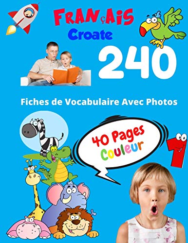 Français Croate 240 Fiches de Vocabulaire Avec Photos - 40 Pages Couleur: Flashcards éducatifs bilingues pour les enfants - CP CE1 CE2: 37 (Vocabulaire de base pour les enfants)