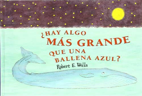 HAY ALGO MÁS GRANDE QUE UNA BALLENA AZUL? (LIBROS DE ROBERT E. WELLS)