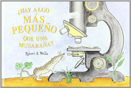 HAY ALGO MAS PEQUEÑO QUE UNA MUSARAÑA? (LIBROS DE ROBERT E. WELLS)