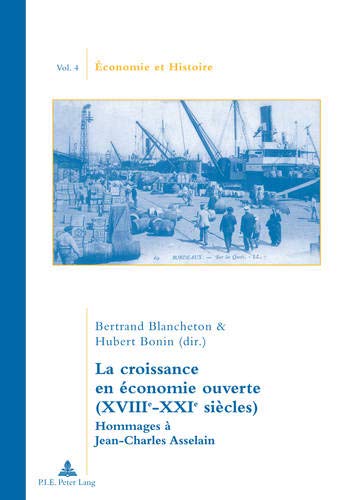 La Croissance En Économie Ouverte (Xviiie-Xxie Siècles): Hommages À Jean-Charles Asselain: 4 (Économie Et Histoire)