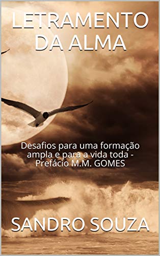 LETRAMENTO DA ALMA: Desafios para uma formação ampla e para a vida toda - Prefácio M.M. GOMES (Portuguese Edition)