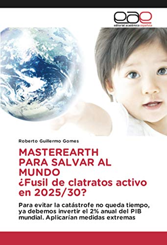 MASTEREARTH PARA SALVAR AL MUNDO ¿Fusil de clatratos activo en 2025/30?: Para evitar la catástrofe no queda tiempo, ya debemos invertir el 2% anual del PIB mundial. Aplicarían medidas extremas