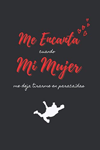 ME ENCANTA cuando MI MUJER me deja tirarme en paracaídas: CUADERNO DE NOTAS | Diario, Apuntes o Agenda | Regalo Original y Divertido Para Tu Novia o Pareja | CUMPLEAÑOS, NAVIDAD, DÍA DE SAN VALENTIN.