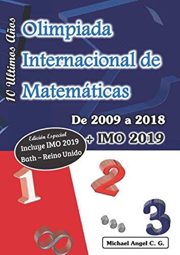 Olimpiada Internacional de Matemáticas. De 2009 a 2018. Diez Ultimos Años: Incluye IMO 2019, Bath-Reino Unido: Edicion Especial