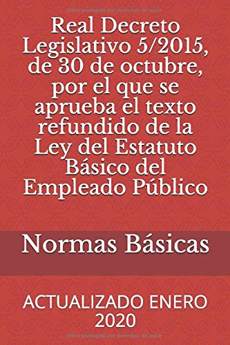 Real Decreto Legislativo 5/2015, de 30 de octubre, por el que se aprueba el texto refundido de la Ley del Estatuto Básico del Empleado Público: ACTUALIZADO ENERO 2020 (CÓDIGOS BÁSICOS)