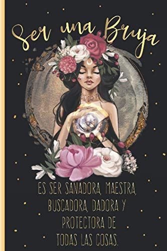 Ser una Bruja es ser sanadora, maestra, buscadora, dadora y protectora de todas las cosas: Diario de hechizos/Diario de Bruja / Libreta para escribir ... Tamaño 6 x 9 in/ A5/ Regalo para Brujas