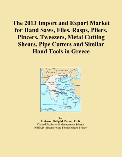 The 2013 Import and Export Market for Hand Saws, Files, Rasps, Pliers, Pincers, Tweezers, Metal Cutting Shears, Pipe Cutters and Similar Hand Tools in Greece