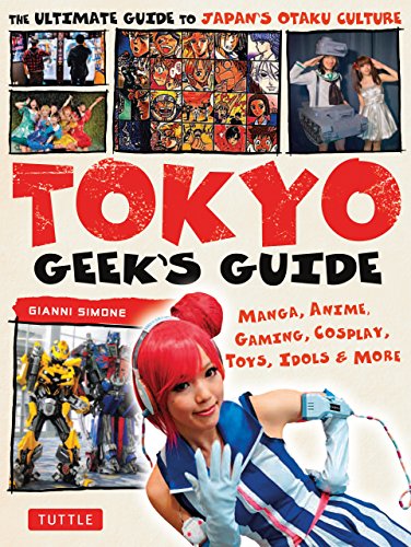 Tokyo Geek's Guide: Manga, Anime, Gaming, Cosplay, Toys, Idols & More - The Ultimate Guide to Japan's Otaku Culture (English Edition)