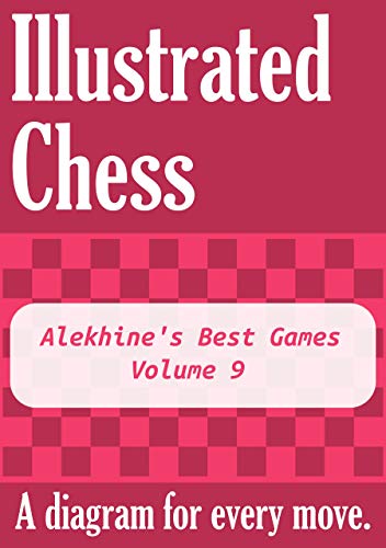 Alekhine's Best Games - Volume 9: Illustrated Chess - A diagram for every move. (English Edition)