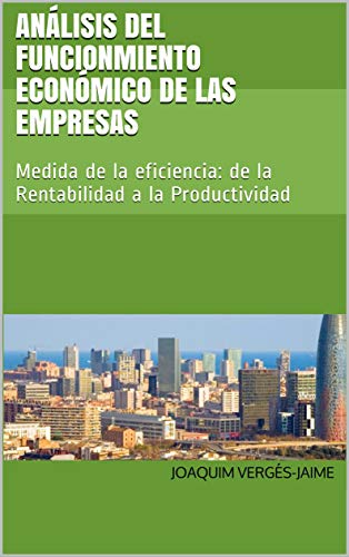 Análisis del funcionmiento económico de las empresas : Medida de la eficiencia: de la Rentabilidad a la Productividad