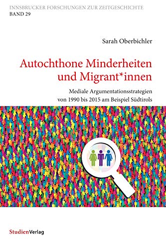 Autochthone Minderheiten und Migrant*innen: Mediale Argumentationsstrategien von 1990 bis 2015 am Beispiel Südtirols (Innsbrucker Forschungen zur Zeitgeschichte 29) (German Edition)