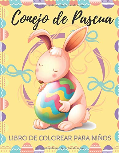 Conejo de Pascua Libro de Colorear Para Niños: Páginas a Color Para Niños Pequeños y Preescolares - Más de 40 Fotos Gigantes y Divertidas Fáciles De Colorear, ¡Un Perfecto Regalo de Pascua!