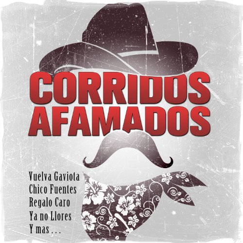 Corridos Afamados - Vuelva Gaviota, Chico Fuentes, Regalo Caro, Ya No Llores y Mas