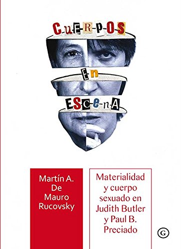 Cuerpos en escena. Materialidad y cuerpo en Judith Butler y Paul B. Preciado: Materialidad y cuerpo sexuado en Judith Butler y Paul B. Pre (COLECCION G)