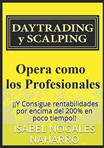 DAYTRADING y SCALPING: Opera como los profesionales y consigue rentabilidades hasta 200% en poco tiempo