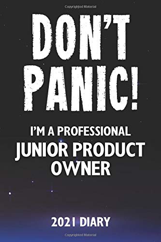 Don't Panic! I'm A Professional Junior Product Owner - 2021 Diary: Customized Work Planner Gift For A Busy Junior Product Owner.