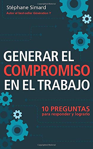 Generar El Compromiso En El Trabajo. 10 Preguntas para responder y lograrlo.