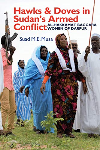 Hawks and Doves in Sudan's Armed Conflict: Al-Hakkamat Baggara Women of Darfur (Eastern Africa Series, 51)