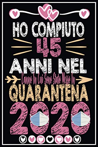 Ho Compiuto 45 Anni Nel 2020 L'anno In Cui Sono Stato Messo In Quarantena: regalo Compleanno 45 anni, compleanno regalo per Uomo e Donna, papà, ... regalo di Natale, 6 * 9 pollici 100 pagine