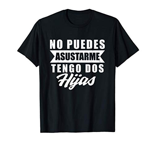 Hombre No Puedes Asustarme Tengo Dos Hijas Divertido Papá Padre Camiseta