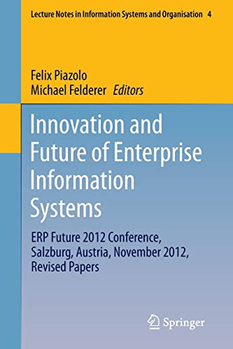 Innovation and Future of Enterprise Information Systems: ERP Future 2012 Conference, Salzburg, Austria, November 2012, Revised Papers: 4 (Lecture Notes in Information Systems and Organisation)