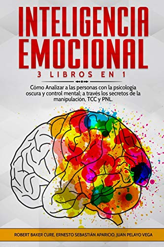 Inteligencia Emocional: 3 Libros en 1 Cómo Analizar a las personas con la psicología oscura y control mental; a través los secretos de la manipulación, TCC y PNL.
