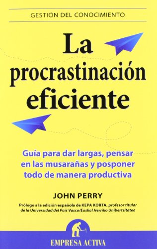 La procrastinación eficiente: La ingeniosa estrategia para lograr hacer muchas cosas gracias a diferir la ejecución de otras (Gestión del conocimiento)