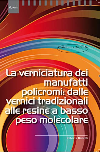 La verniciatura dei manufatti policromi: dalle vernici tradizionali alle resine a basso peso molecolare (I talenti)