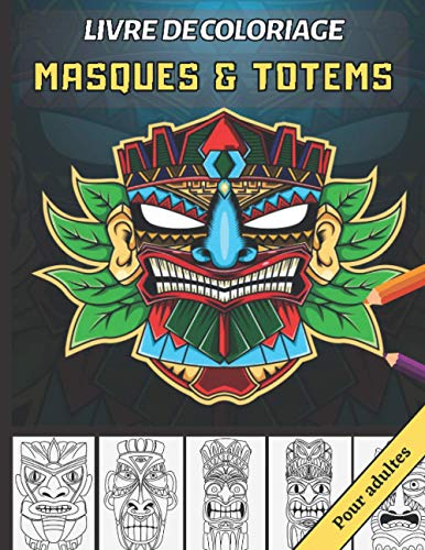 Livre de Colorage - Masques & Totems: Grand livre de coloriage tribal pour adolescents et adultes | Masques Tiki polynésiens et Totems indigènes | Coloriages anti-stress | Grand format