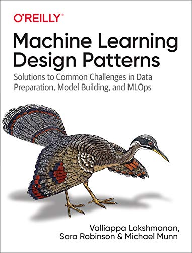 Machine Learning Design Patterns: Solutions to Common Challenges in Data Preparation, Model Building, and MLOps (English Edition)