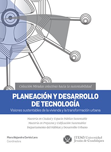 Planeación y desarrollo de tecnología. Visiones sustentables de la vivienda y la transformación urbana (Miradas colectivas hacia la sustentabilidad)